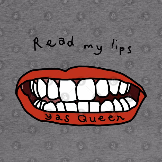 Read My Lips Yas Queen Funny Face by ellenhenryart